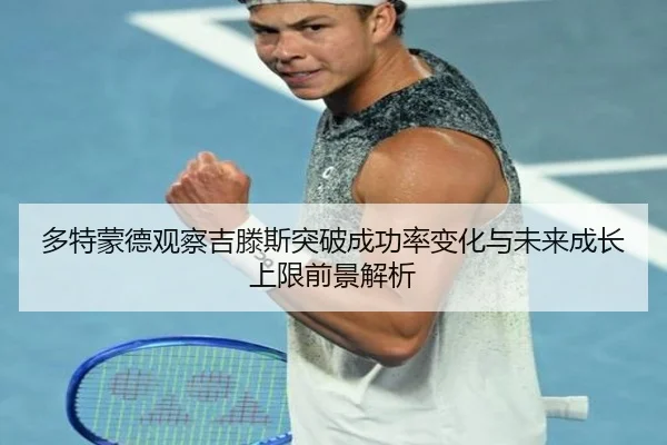 多特蒙德观察吉滕斯突破成功率变化与未来成长上限前景解析 - kaiyun